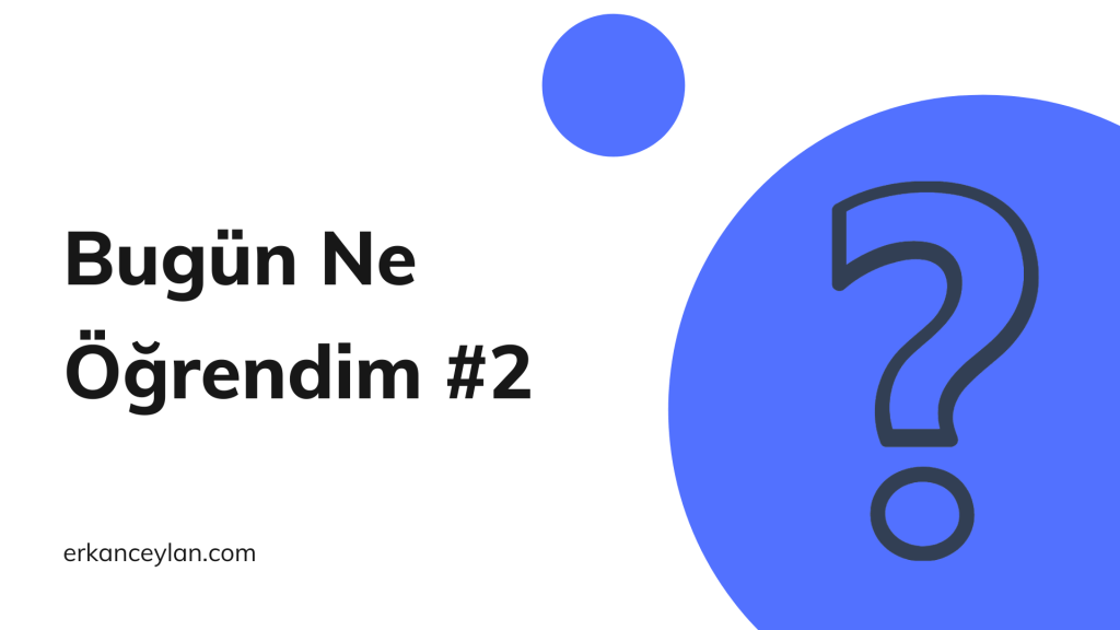 Bugün Ne Öğrendim 📚 #2